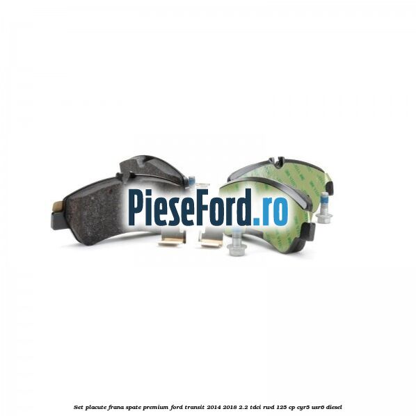 Set placute frana spate premium Ford Transit 2014-2018 2.2 TDCi RWD 125 cp CYR5, USR6 diesel