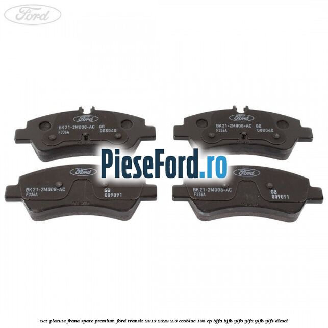 Set placute frana spate premium Ford Transit 2019-2023 2.0 EcoBlue 105 cp BJFA, BJFB, YLF6, YLFA, YLFB, YLFS diesel