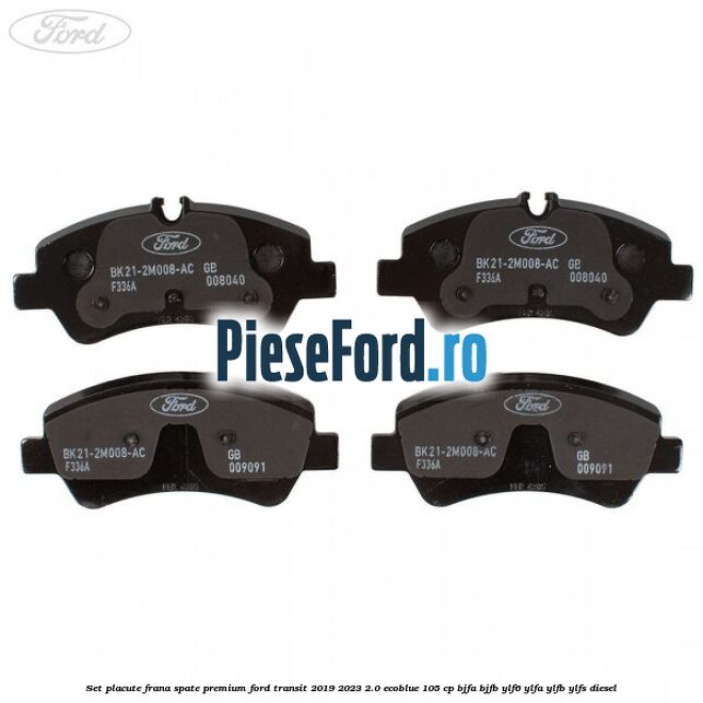 Set placute frana spate premium Ford Transit 2019-2023 2.0 EcoBlue 105 cp BJFA, BJFB, YLF6, YLFA, YLFB, YLFS diesel