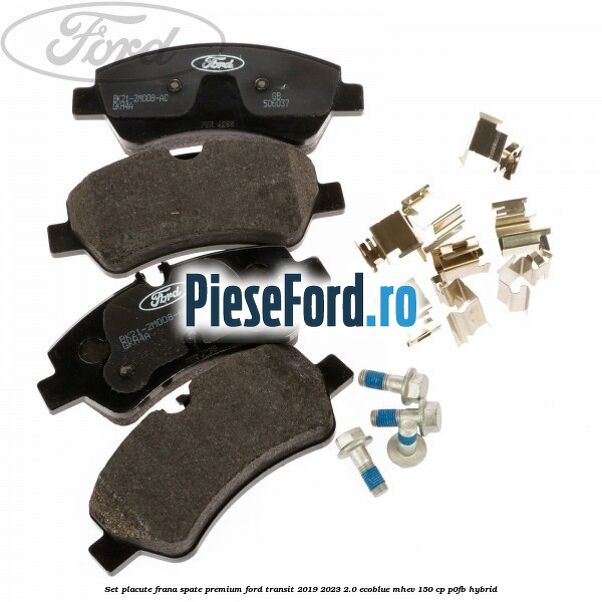 Set placute frana spate premium Ford Transit 2019-2023 2.0 EcoBlue mHEV 150 cp P0FB Hybrid