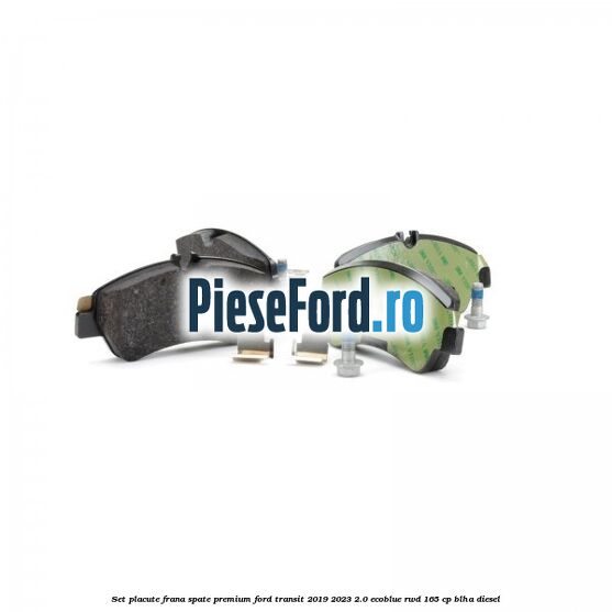 Set placute frana spate premium Ford Transit 2019-2023 2.0 EcoBlue RWD 165 cp BLHA diesel