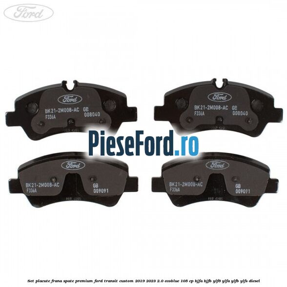 Set placute frana spate premium Ford Transit Custom 2019-2023 2.0 EcoBlue 105 cp BJFA, BJFB, YLF6, YLFA, YLFB, YLFS diesel