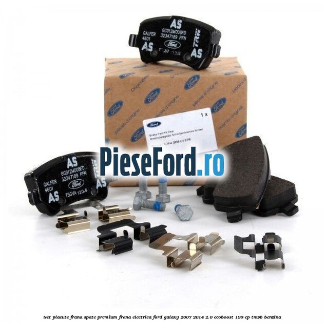 Set placute frana spate premium frana electrica Ford Galaxy 2007-2014 2.0 EcoBoost 199 cp TNWB benzina