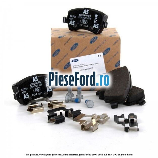 Set placute frana spate premium frana electrica Ford S-Max 2007-2014 1.8 TDCi 100 cp FFWA diesel