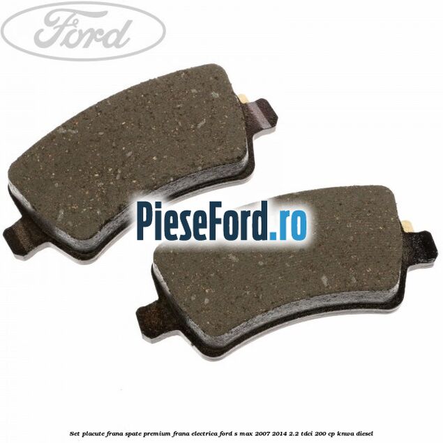 Set placute frana spate premium frana electrica Ford S-Max 2007-2014 2.2 TDCi 200 cp KNWA diesel