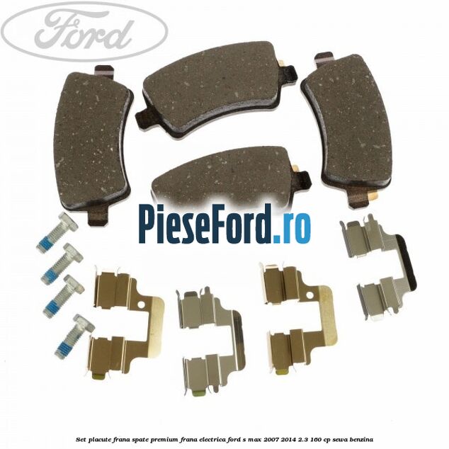 Set placute frana spate premium frana electrica Ford S-Max 2007-2014 2.3 160 cp SEWA benzina