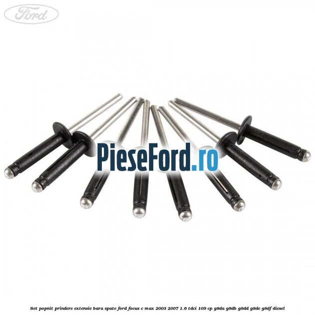 Set popnit prindere extensie bara spate Ford Focus C-Max 2003-2007 1.6 TDCi 109 cp G8DA, G8DB, G8DD, G8DE, G8DF diesel