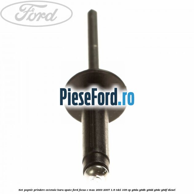 Set popnit prindere extensie bara spate Ford Focus C-Max 2003-2007 1.6 TDCi 109 cp G8DA, G8DB, G8DD, G8DE, G8DF diesel