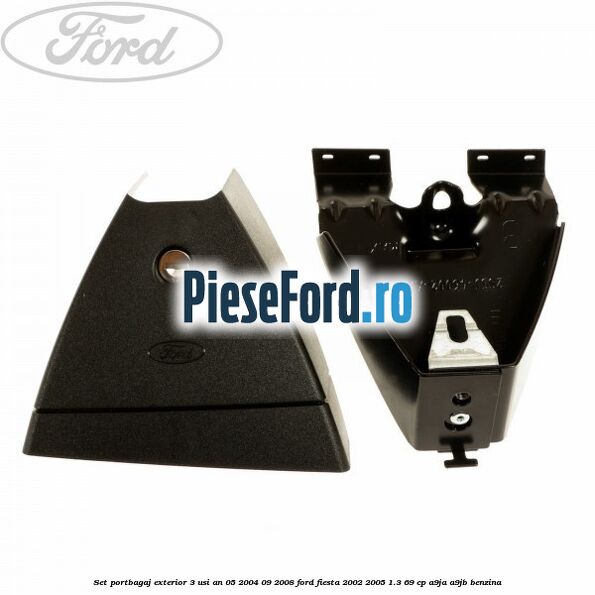 Set portbagaj exterior 3 usi an 05/2004-09/2008 Ford Fiesta 2002-2005 1.3 69 cp Set portbagaj exterior 3 usi an 05/2004-09/2008 Ford Fiesta 2002-2005 1.3 69 cp A9JA, A9JB benzina
