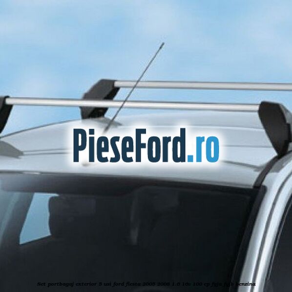 Set portbagaj exterior 5 usi Ford Fiesta 2005-2008 1.6 16V 100 cp FYJA, FYJB benzina