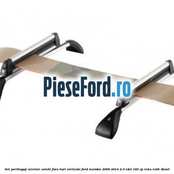 Set portbagaj exterior (Combi) fara bari verticale Ford Mondeo 2008-2014 2.0 TDCi 163 cp TXBA, TXBB diesel