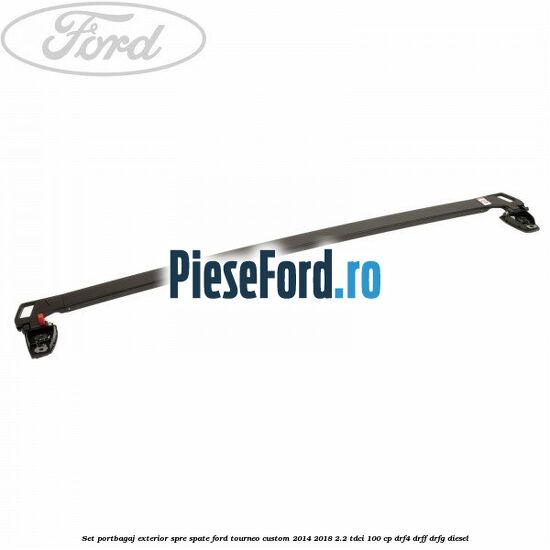 Set portbagaj exterior, spre spate Ford Tourneo Custom 2014-2018 2.2 TDCi 100 cp DRF4, DRFF, DRFG diesel