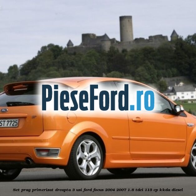 Set prag primerizat dreapta 3 usi Ford Focus 2004-2007 1.8 TDCi 115 cp Set prag primerizat dreapta 3 usi Ford Focus 2004-2007 1.8 TDCi 115 cp KKDA diesel