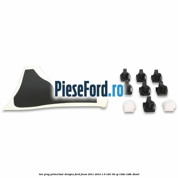 Set prag primerizat dreapta Ford Focus 2011-2014 1.6 TDCi 95 cp T3DA, T3DB diesel