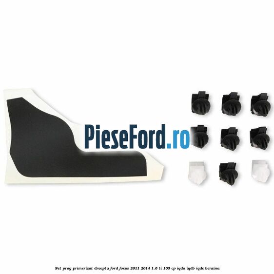 Set prag primerizat dreapta Ford Focus 2011-2014 1.6 Ti 105 cp IQDA, IQDB, IQDC benzina