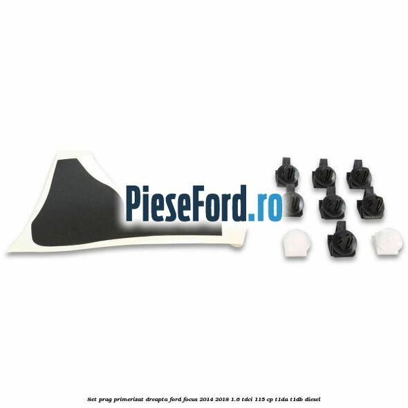 Set prag primerizat dreapta Ford Focus 2014-2018 1.6 TDCi 115 cp Set prag primerizat dreapta Ford Focus 2014-2018 1.6 TDCi 115 cp T1DA, T1DB diesel