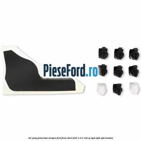Set prag primerizat dreapta Ford Focus 2014-2018 1.6 Ti 105 cp Set prag primerizat dreapta Ford Focus 2014-2018 1.6 Ti 105 cp IQDA, IQDB, IQDC benzina