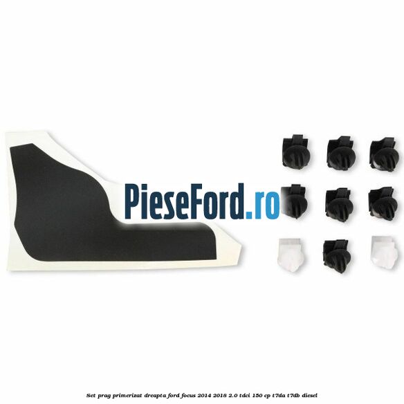 Set prag primerizat dreapta Ford Focus 2014-2018 2.0 TDCi 150 cp T7DA, T7DB diesel