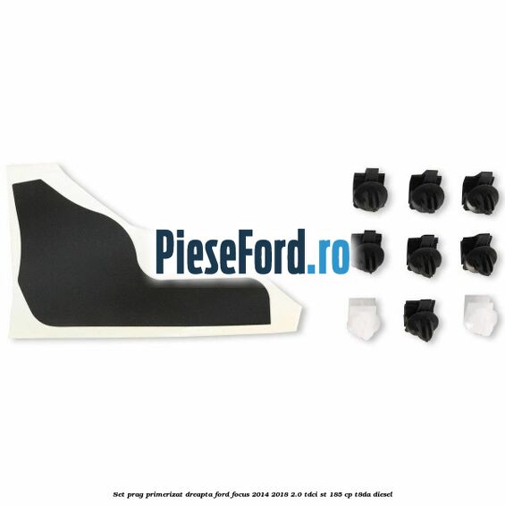 Set prag primerizat dreapta Ford Focus 2014-2018 2.0 TDCi ST 185 cp T8DA diesel