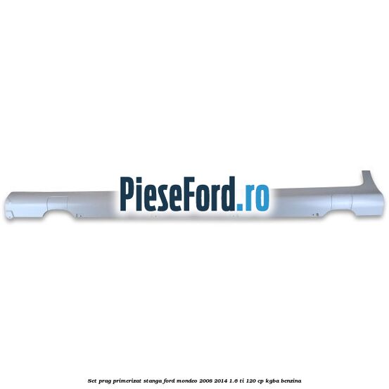 Set prag primerizat stanga Ford Mondeo 2008-2014 1.6 Ti 120 cp KGBA benzina