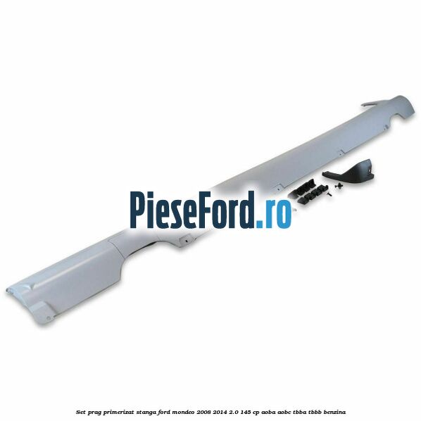 Set prag primerizat stanga Ford Mondeo 2008-2014 2.0 145 cp AOBA, AOBC, TBBA, TBBB benzina