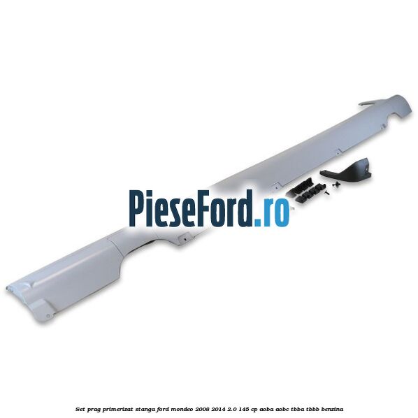 Set prag primerizat stanga Ford Mondeo 2008-2014 2.0 145 cp AOBA, AOBC, TBBA, TBBB benzina