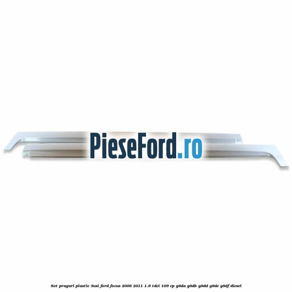 Set praguri plastic (3Usi) Ford Focus 2008-2011 1.6 TDCi 109 cp G8DA, G8DB, G8DD, G8DE, G8DF diesel