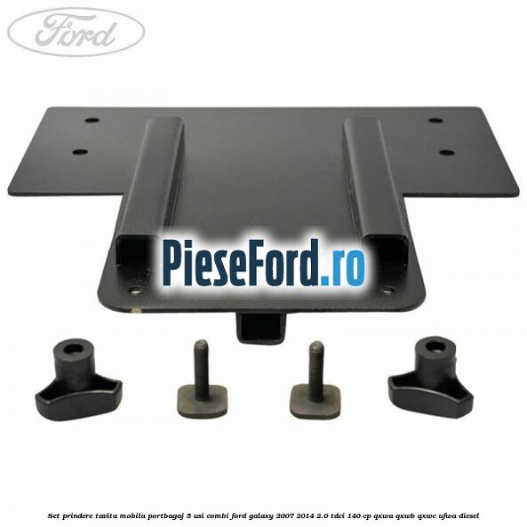 Set prindere tavita mobila portbagaj 5 usi combi Ford Galaxy 2007-2014 2.0 TDCi 140 cp QXWA, QXWB, QXWC, UFWA diesel