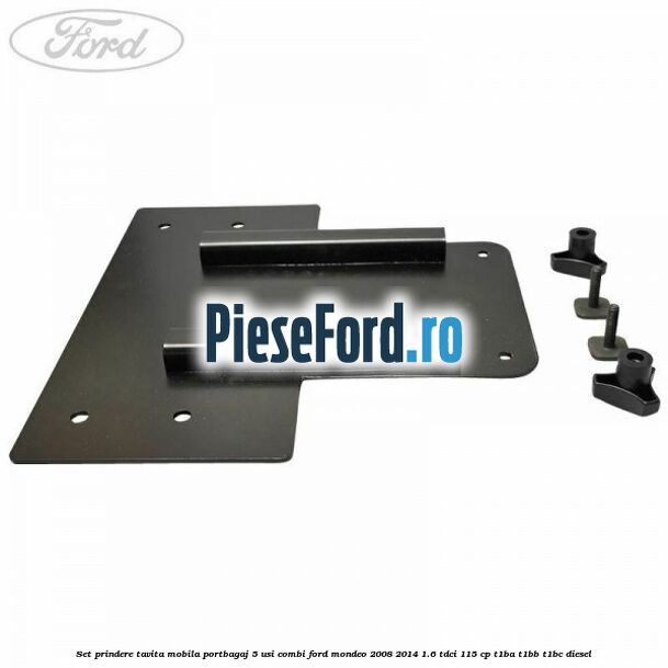 Set prindere tavita mobila portbagaj 5 usi combi Ford Mondeo 2008-2014 1.6 TDCi 115 cp T1BA, T1BB, T1BC diesel