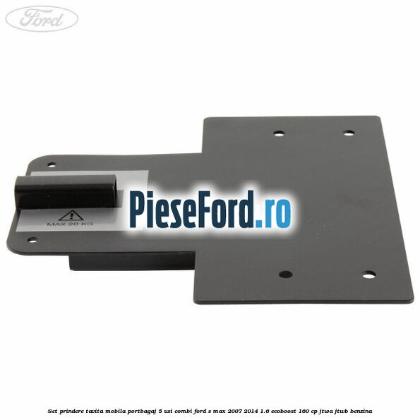 Set prindere tavita mobila portbagaj 5 usi combi Ford S-Max 2007-2014 1.6 EcoBoost 160 cp JTWA, JTWB benzina