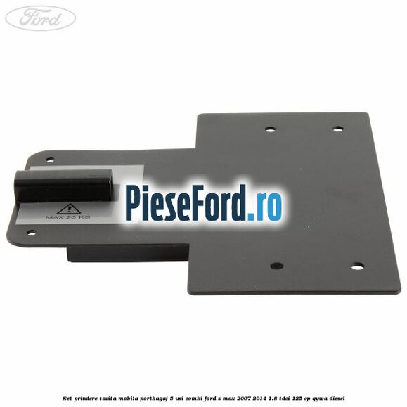 Set prindere tavita mobila portbagaj 5 usi combi Ford S-Max 2007-2014 1.8 TDCi 125 cp Set prindere tavita mobila portbagaj 5 usi combi Ford S-Max 2007-2014 1.8 TDCi 125 cp QYWA diesel