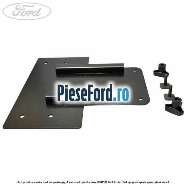 Set prindere tavita mobila portbagaj 5 usi combi Ford S-Max 2007-2014 2.0 TDCi 140 cp QXWA, QXWB, QXWC, UFWA diesel