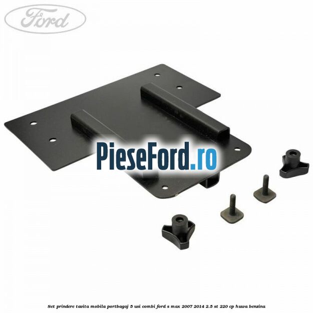 Set prindere tavita mobila portbagaj 5 usi combi Ford S-Max 2007-2014 2.5 ST 220 cp