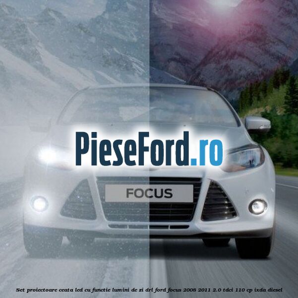 Set proiectoare ceata LED cu functie lumini de zi (DRL) Ford Focus 2008-2011 2.0 TDCi 110 cp Set proiectoare ceata LED cu functie lumini de zi (DRL) Ford Focus 2008-2011 2.0 TDCi 110 cp IXDA diesel
