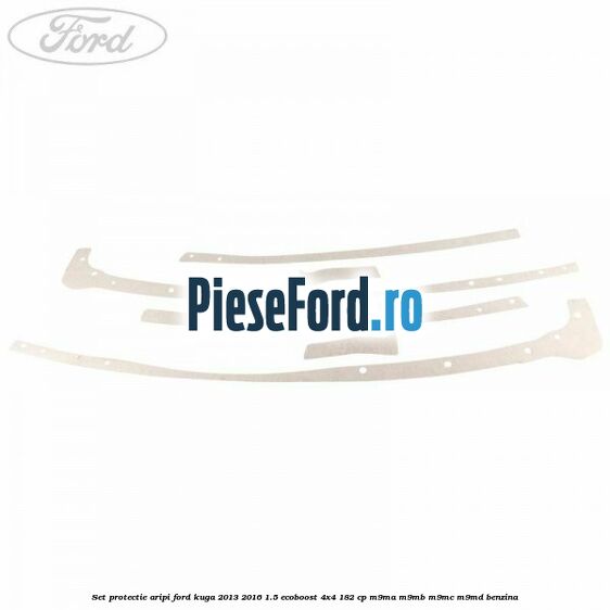 Set protectie aripi Ford Kuga 2013-2016 1.5 EcoBoost 4x4 182 cp M9MA, M9MB, M9MC, M9MD benzina