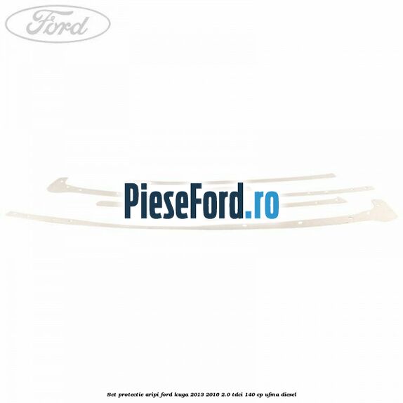Set protectie aripi Ford Kuga 2013-2016 2.0 TDCi 140 cp UFMA diesel