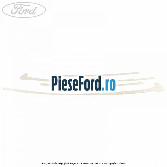 Set protectie aripi Ford Kuga 2013-2016 2.0 TDCi 4x4 140 cp UFMA diesel