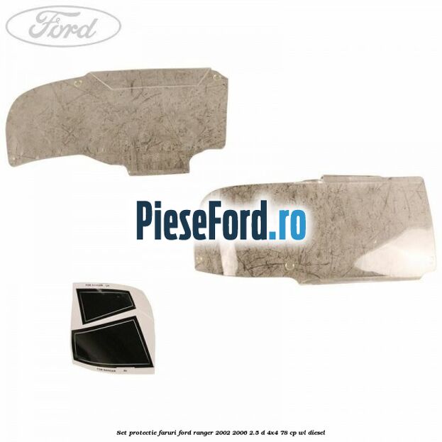 Set protectie faruri Ford Ranger 2002-2006 2.5 D 4x4 78 cp WL diesel