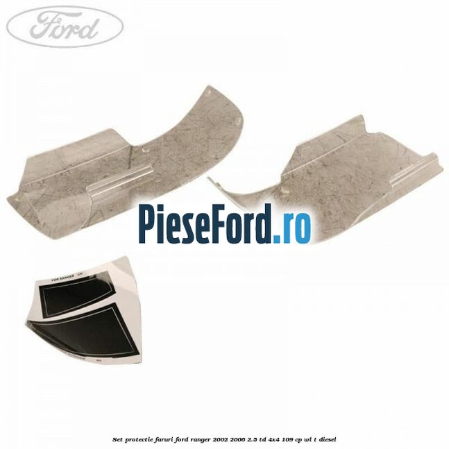 Set protectie faruri Ford Ranger 2002-2006 2.5 TD 4x4 109 cp WL-T diesel