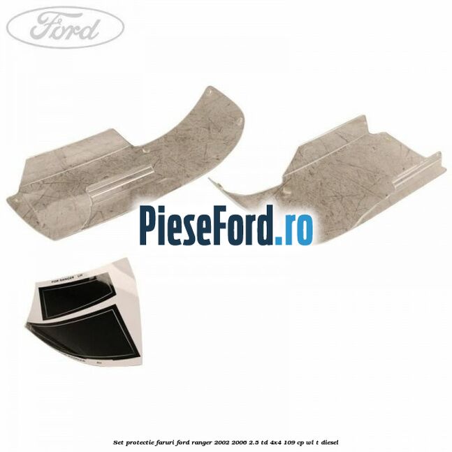 Set protectie faruri Ford Ranger 2002-2006 2.5 TD 4x4 109 cp WL-T diesel