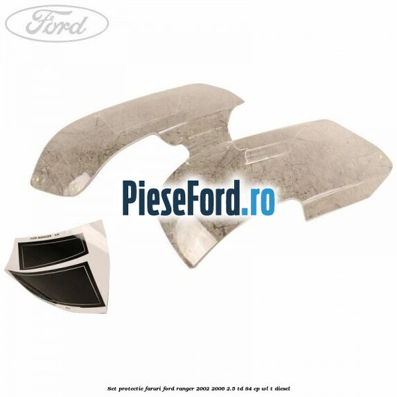 Set protectie faruri Ford Ranger 2002-2006 2.5 TD 84 cp WL-T diesel