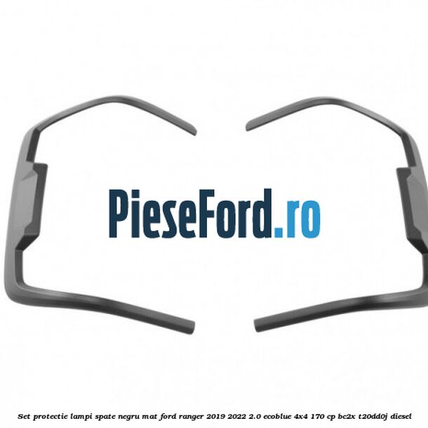 Set protectie lampi spate negru mat Ford Ranger 2019-2022 2.0 EcoBlue 4x4 170 cp BC2X, T20DD0J diesel