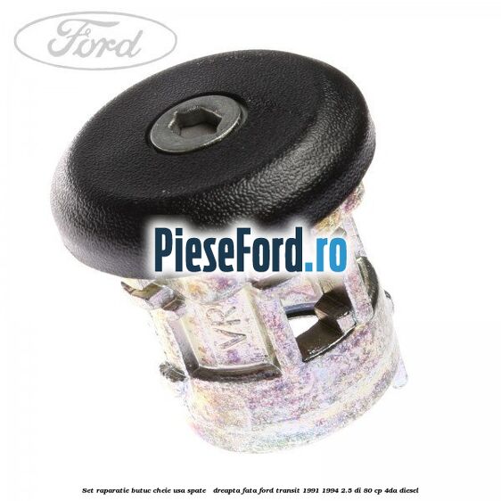 Set raparatie butuc cheie usa spate / dreapta fata Ford Transit 1991-1994 2.5 DI 80 cp Set raparatie butuc cheie usa spate / dreapta fata Ford Transit 1991-1994 2.5 DI 80 cp 4DA diesel