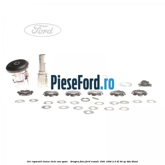 Set raparatie butuc cheie usa spate / dreapta fata Ford Transit 1991-1994 2.5 DI 80 cp Set raparatie butuc cheie usa spate / dreapta fata Ford Transit 1991-1994 2.5 DI 80 cp 4DA diesel