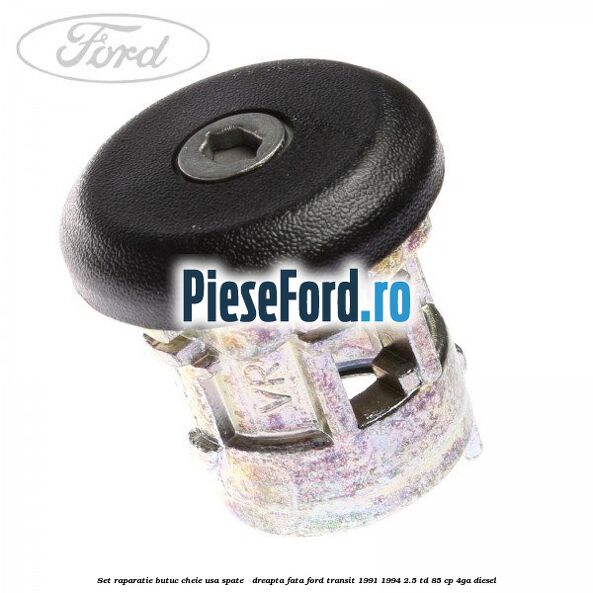 Set raparatie butuc cheie usa spate / dreapta fata Ford Transit 1991-1994 2.5 TD 85 cp 4GA diesel