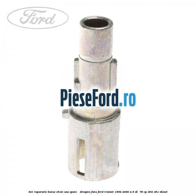 Set raparatie butuc cheie usa spate / dreapta fata Ford Transit 1994-2000 2.5 DI  76 cp 4HB, 4HC diesel