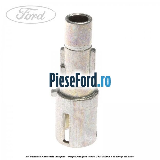 Set raparatie butuc cheie usa spate / dreapta fata Ford Transit 1994-2000 2.5 DI 116 cp Set raparatie butuc cheie usa spate / dreapta fata Ford Transit 1994-2000 2.5 DI 116 cp 4ED diesel