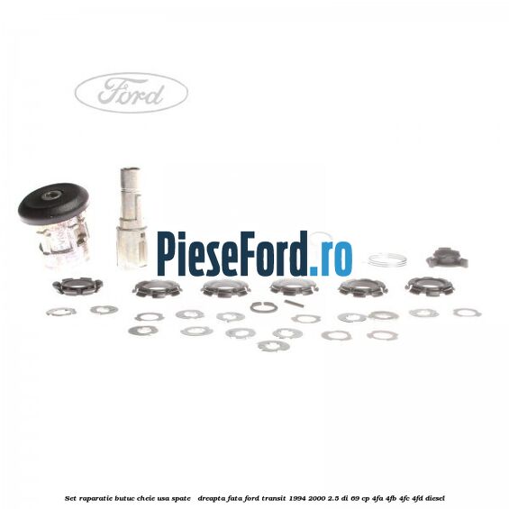 Set raparatie butuc cheie usa spate / dreapta fata Ford Transit 1994-2000 2.5 DI 69 cp Set raparatie butuc cheie usa spate / dreapta fata Ford Transit 1994-2000 2.5 DI 69 cp 4FA, 4FB, 4FC, 4FD diesel