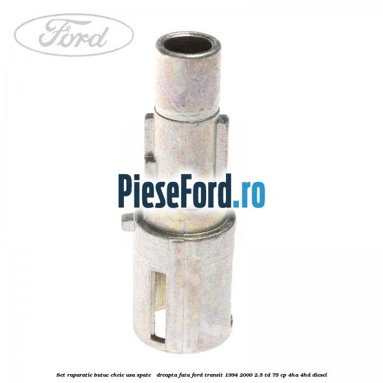 Set raparatie butuc cheie usa spate / dreapta fata Ford Transit 1994-2000 2.5 TD 75 cp 4HA, 4HD diesel