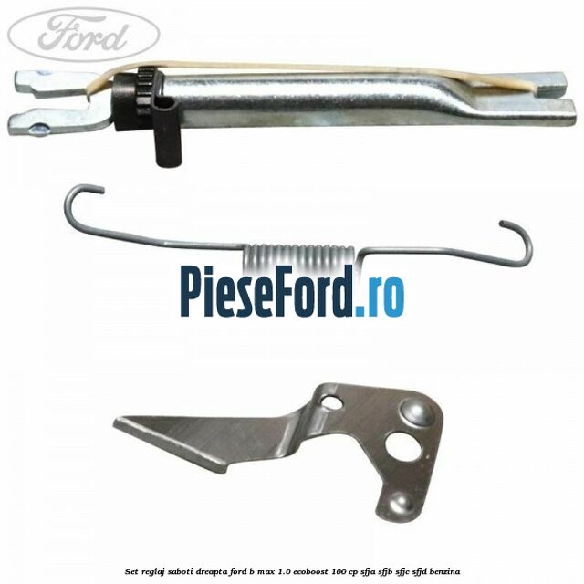 Set reglaj saboti dreapta Ford B-Max 1.0 EcoBoost 100 cp Set reglaj saboti dreapta Ford B-Max 1.0 EcoBoost 100 cp SFJA, SFJB, SFJC, SFJD benzina